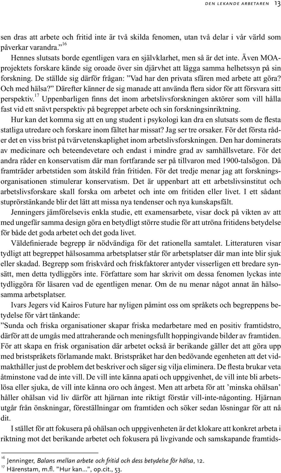 De ställde sig därför frågan: Vad har den privata sfären med arbete att göra? Och med hälsa? Därefter känner de sig manade att använda flera sidor för att försvara sitt perspektiv.