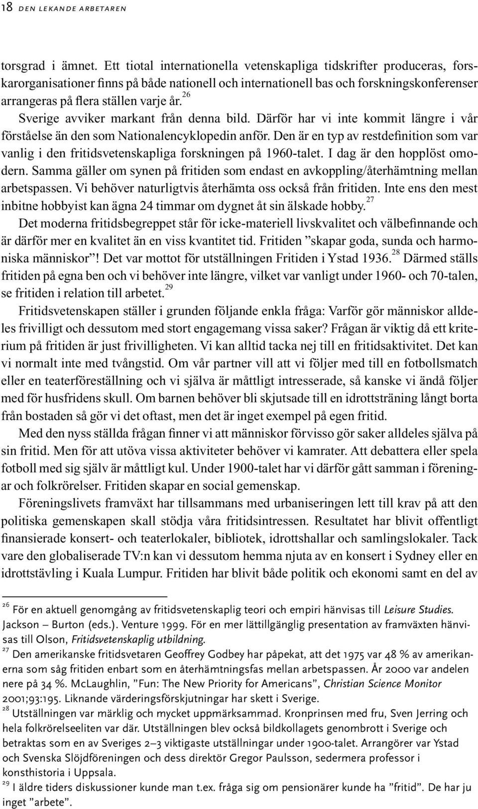 26 Sverige avviker markant från denna bild. Därför har vi inte kommit längre i vår förståelse än den som Nationalencyklopedin anför.