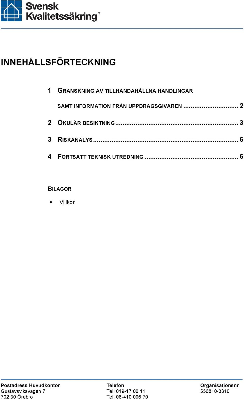 .. 6 4 FORTSATT TEKNISK UTREDNING.