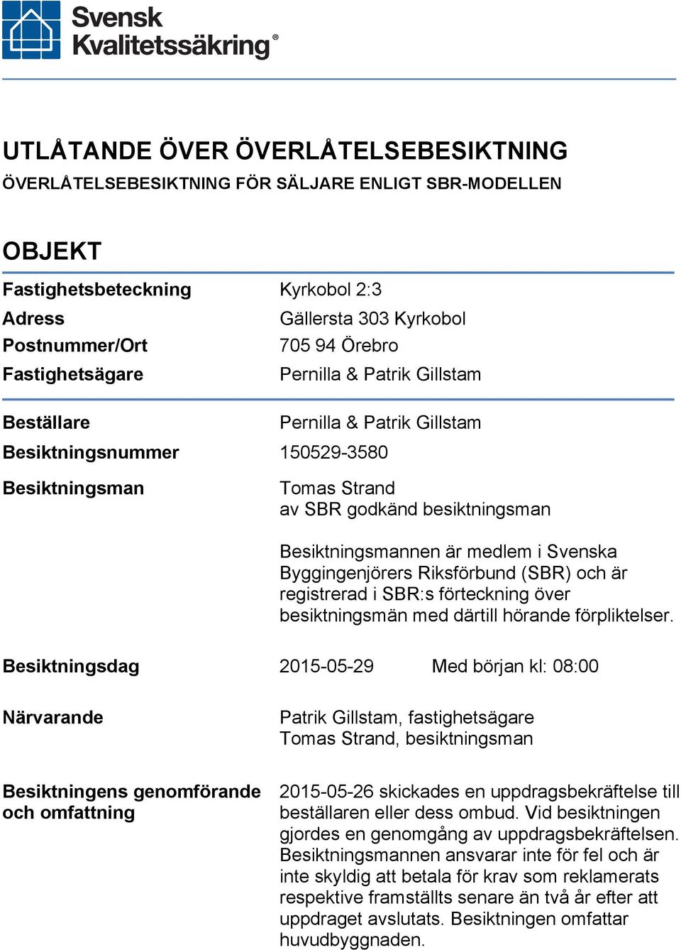 Svenska Byggingenjörers Riksförbund (SBR) och är registrerad i SBR:s förteckning över besiktningsmän med därtill hörande förpliktelser.