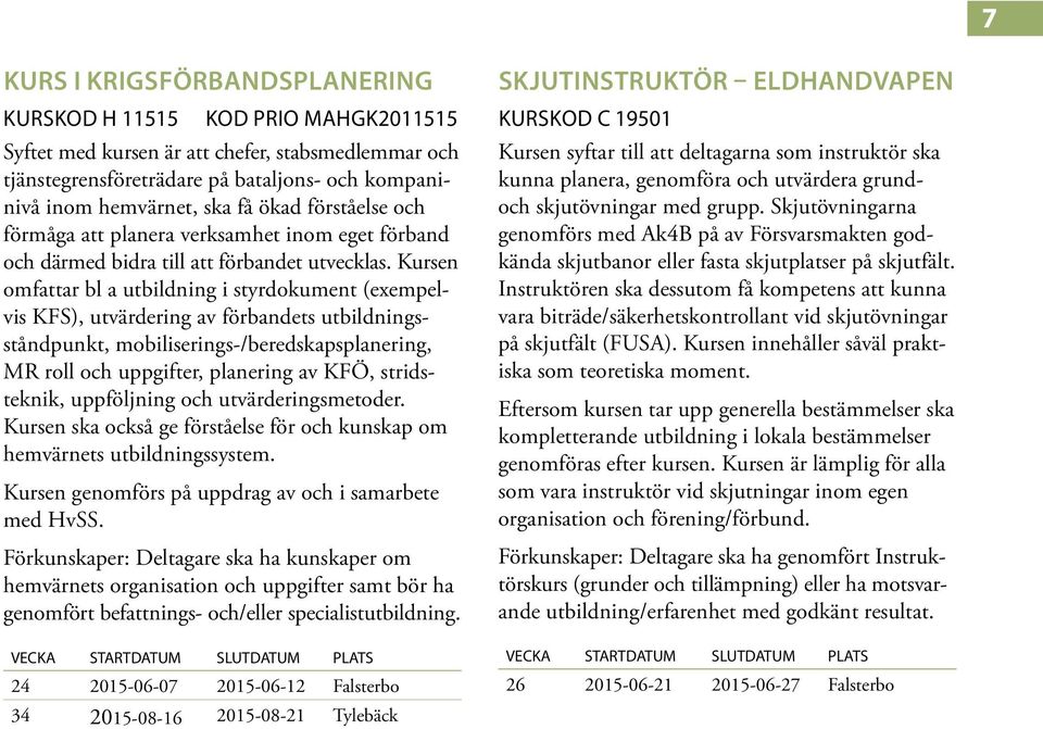 Kursen omfattar bl a utbildning i styrdokument (exempelvis KFS), utvärdering av förbandets utbildningsståndpunkt, mobiliserings-/beredskapsplanering, MR roll och uppgifter, planering av KFÖ,