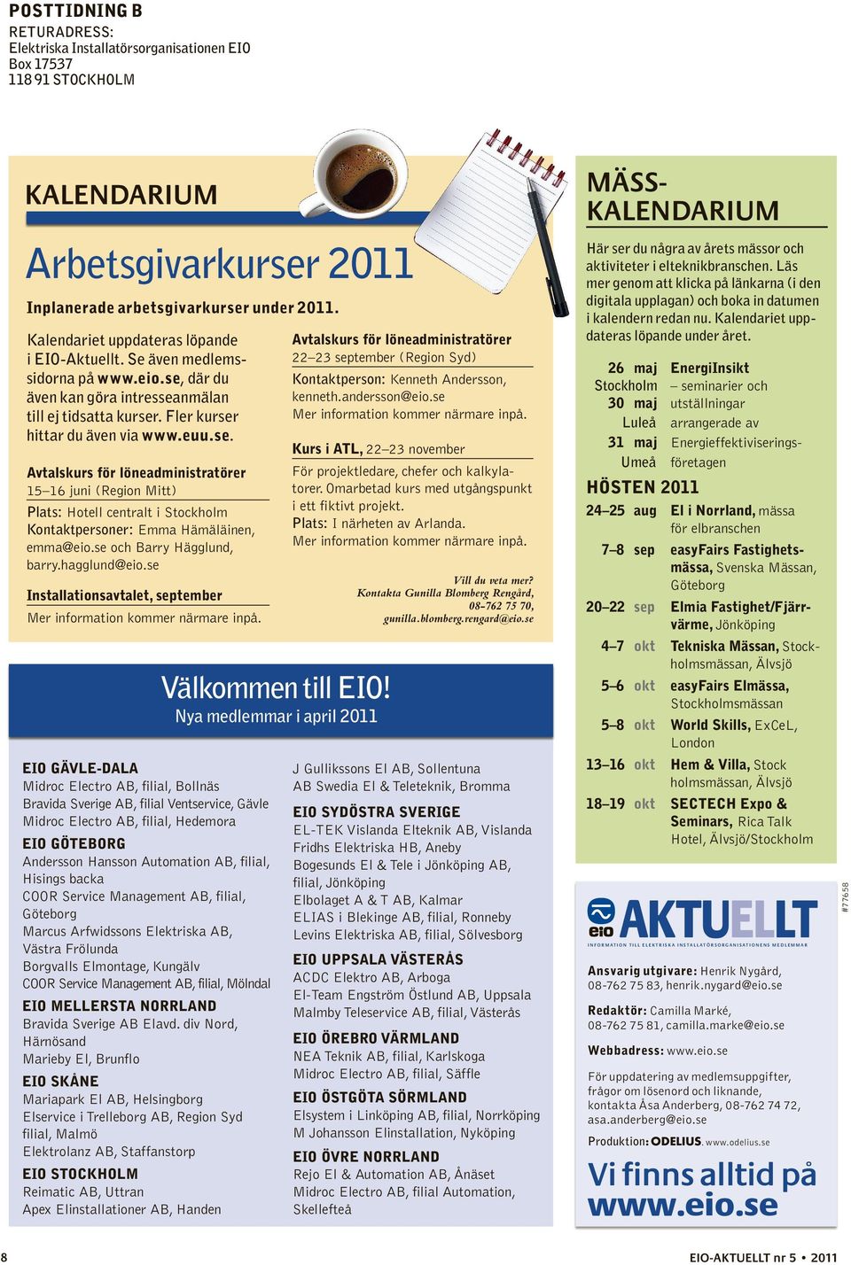 där du även kan göra intresseanmälan till ej tidsatta kurser. Fler kurser hittar du även via www.euu.se. Avtalskurs för löneadministratörer 15 16 juni (Region Mitt) Plats: Hotell centralt i Stockholm Kontaktpersoner: Emma Hämäläinen, emma@eio.