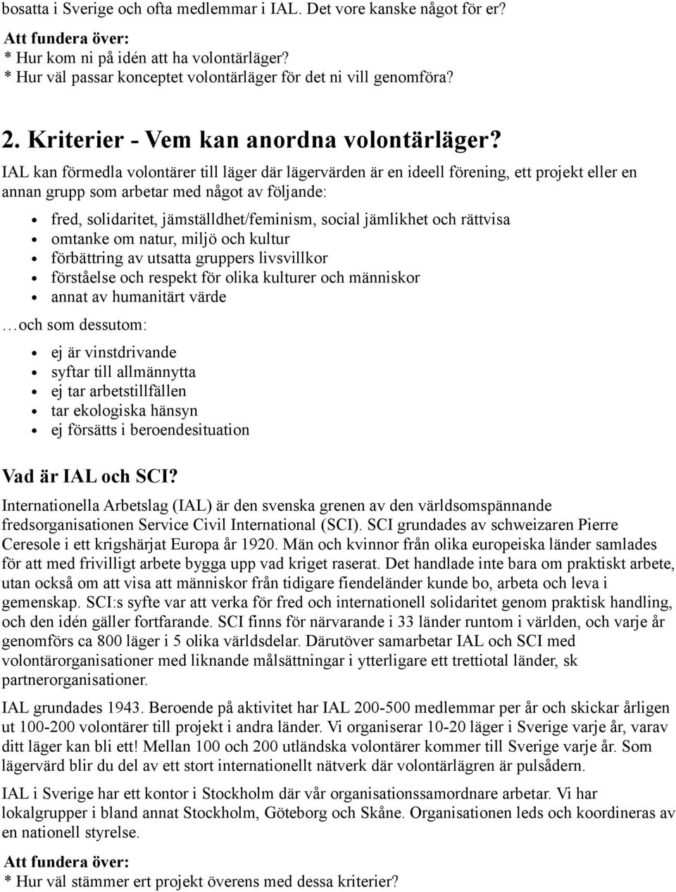 IAL kan förmedla volontärer till läger där lägervärden är en ideell förening, ett projekt eller en annan grupp som arbetar med något av följande: fred, solidaritet, jämställdhet/feminism, social