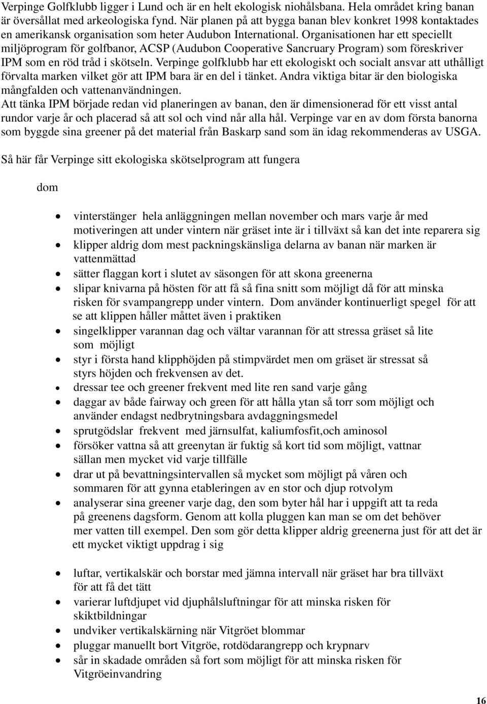 Organisationen har ett speciellt miljöprogram för golfbanor, ACSP (Audubon Cooperative Sancruary Program) som föreskriver IPM som en röd tråd i skötseln.