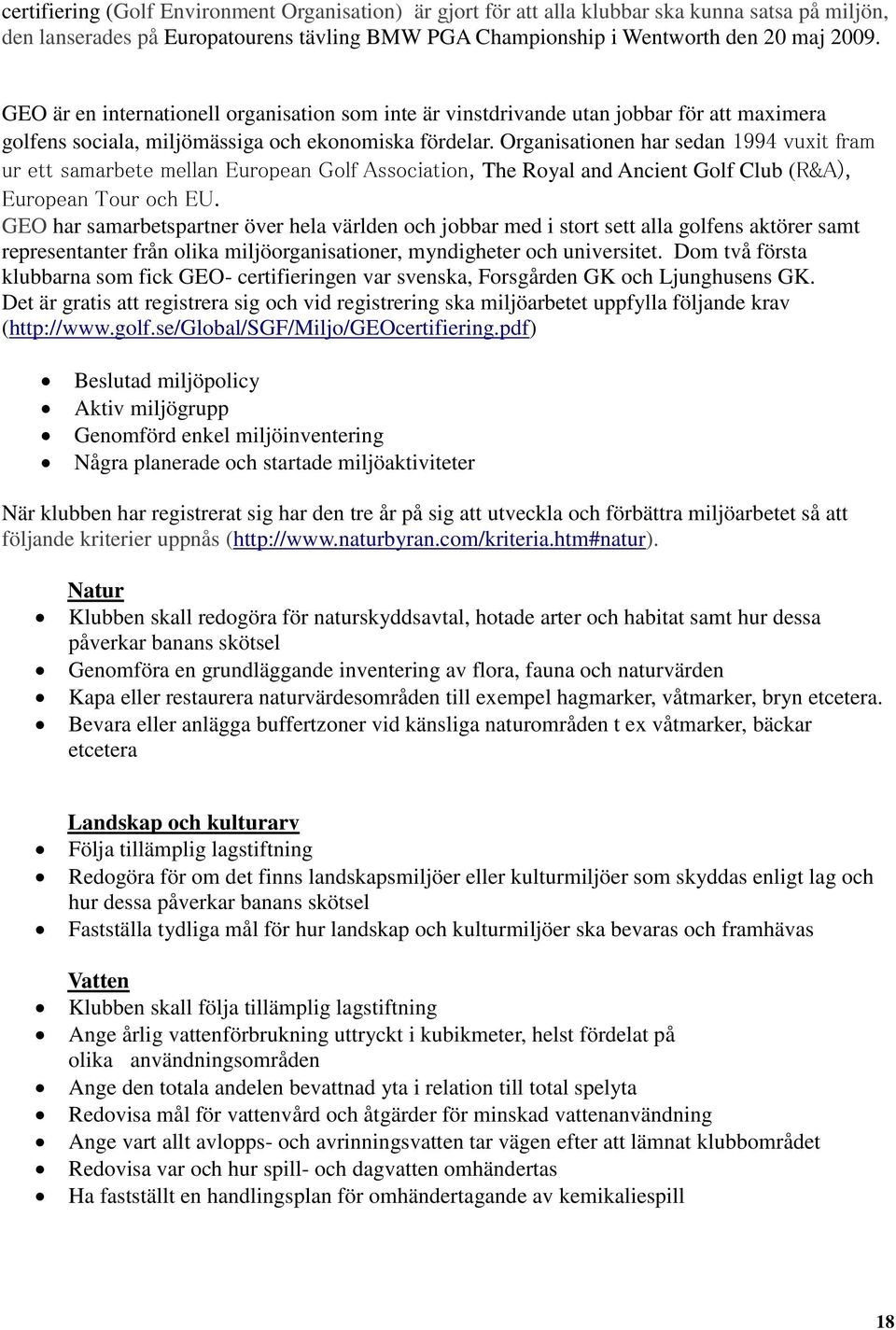 Organisationen har sedan 1994 vuxit fram ur ett samarbete mellan European Golf Association, The Royal and Ancient Golf Club (R&A), European Tour och EU.