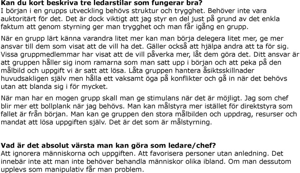 När en grupp lärt känna varandra litet mer kan man börja delegera litet mer, ge mer ansvar till dem som visat att de vill ha det. Gäller också att hjälpa andra att ta för sig.