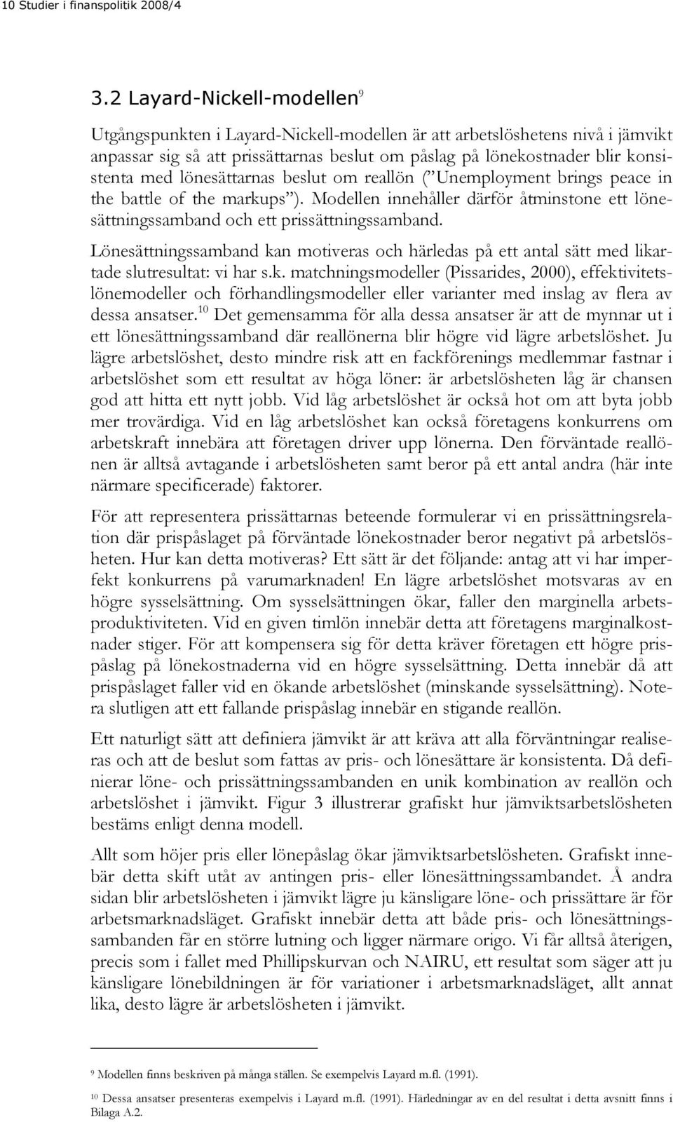 lönesättarnas beslut om reallön ( Unemployment brings peace in the battle of the markups ). Modellen innehåller därför åtminstone ett lönesättningssamband och ett prissättningssamband.