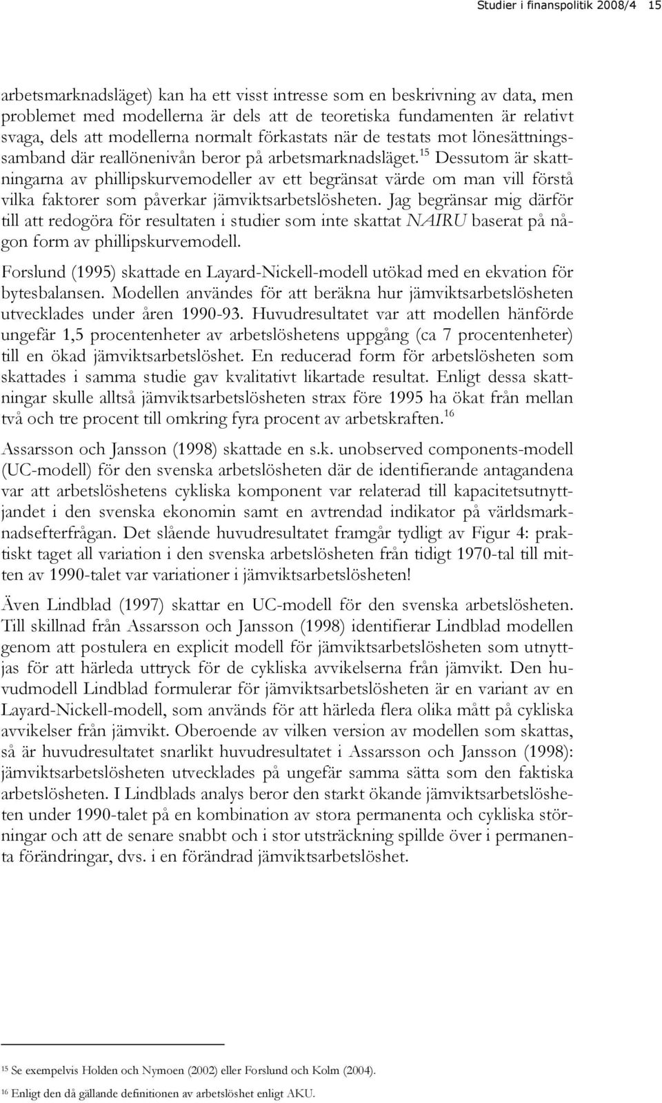 15 Dessutom är skattningarna av phillipskurvemodeller av ett begränsat värde om man vill förstå vilka faktorer som påverkar jämviktsarbetslösheten.