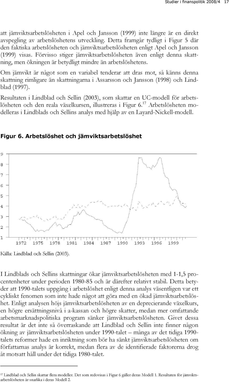 Förvisso stiger jämviktsarbetslösheten även enligt denna skattning, men ökningen är betydligt mindre än arbetslöshetens.