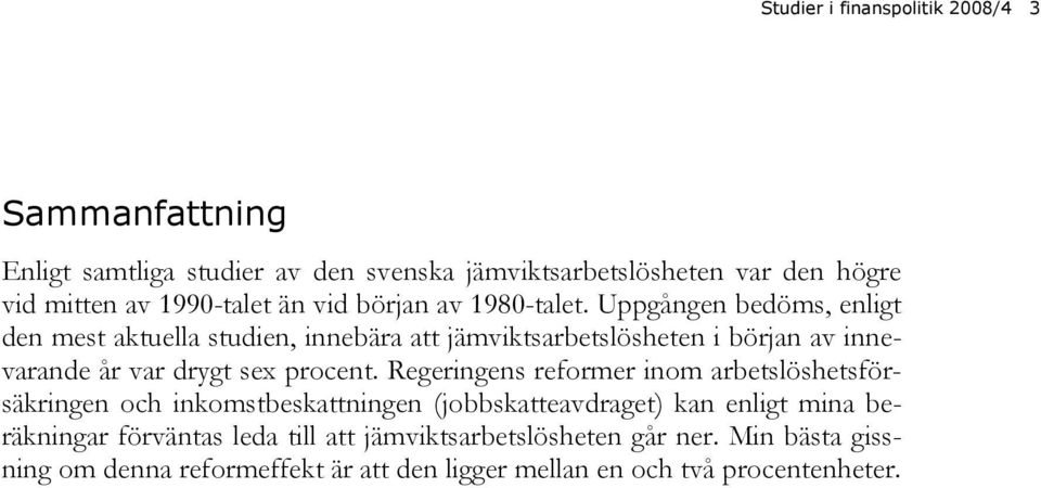 Uppgången bedöms, enligt den mest aktuella studien, innebära att jämviktsarbetslösheten i början av innevarande år var drygt sex procent.