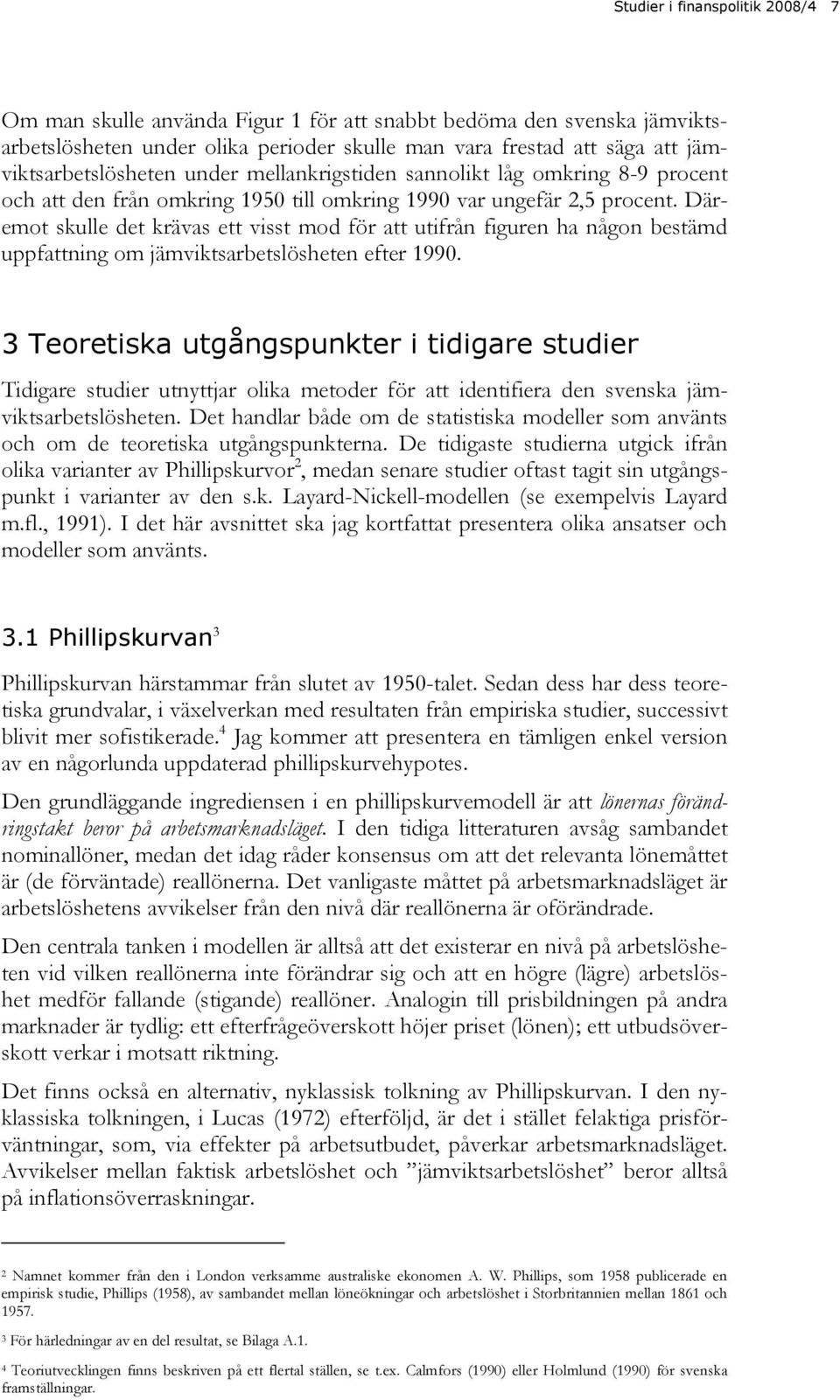 Däremot skulle det krävas ett visst mod för att utifrån figuren ha någon bestämd uppfattning om jämviktsarbetslösheten efter 1990.