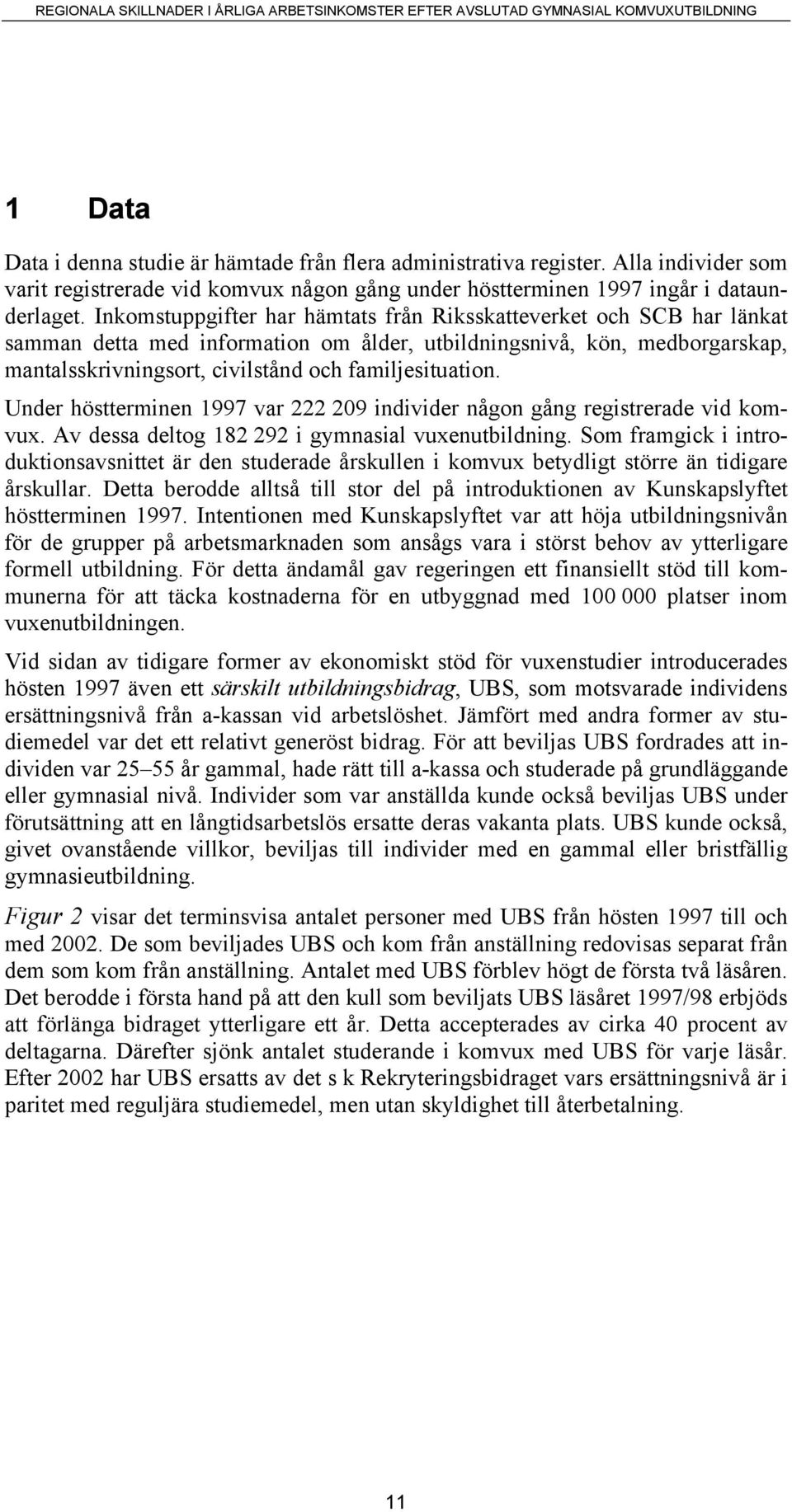 Under höstterminen 1997 var 222 209 individer någon gång registrerade vid komvux. Av dessa deltog 182 292 i gymnasial vuxenutbildning.