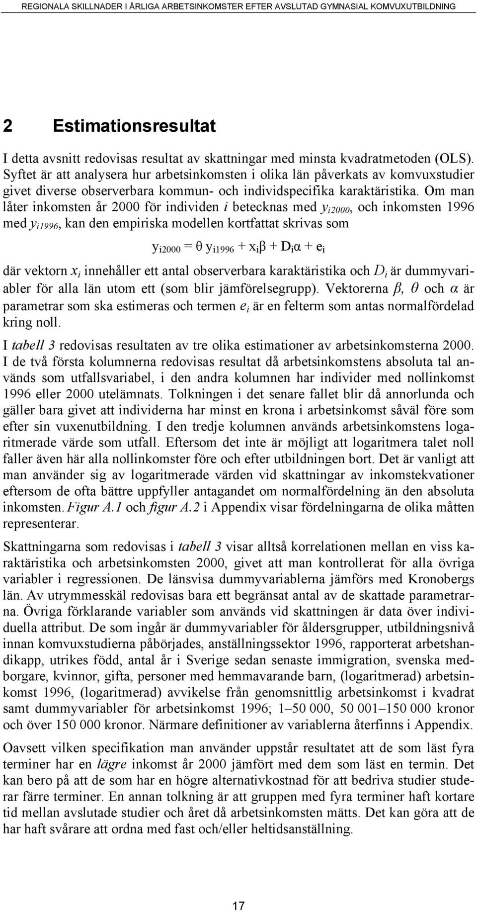 Om man låter inkomsten år 2000 för individen i betecknas med y i2000, och inkomsten 1996 med y i1996, kan den empiriska modellen kortfattat skrivas som y i2000 = θ y i1996 + x i β + D i α + e i där