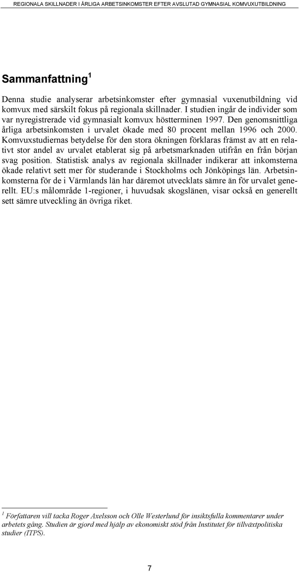 Komvuxstudiernas betydelse för den stora ökningen förklaras främst av att en relativt stor andel av urvalet etablerat sig på arbetsmarknaden utifrån en från början svag position.