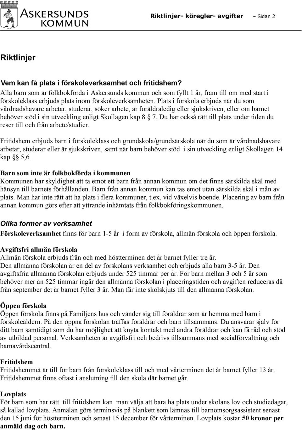 Plats i förskola erbjuds när du som vårdnadshavare arbetar, studerar, söker arbete, är föräldraledig eller sjukskriven, eller om barnet behöver stöd i sin utveckling enligt Skollagen kap 8 7.