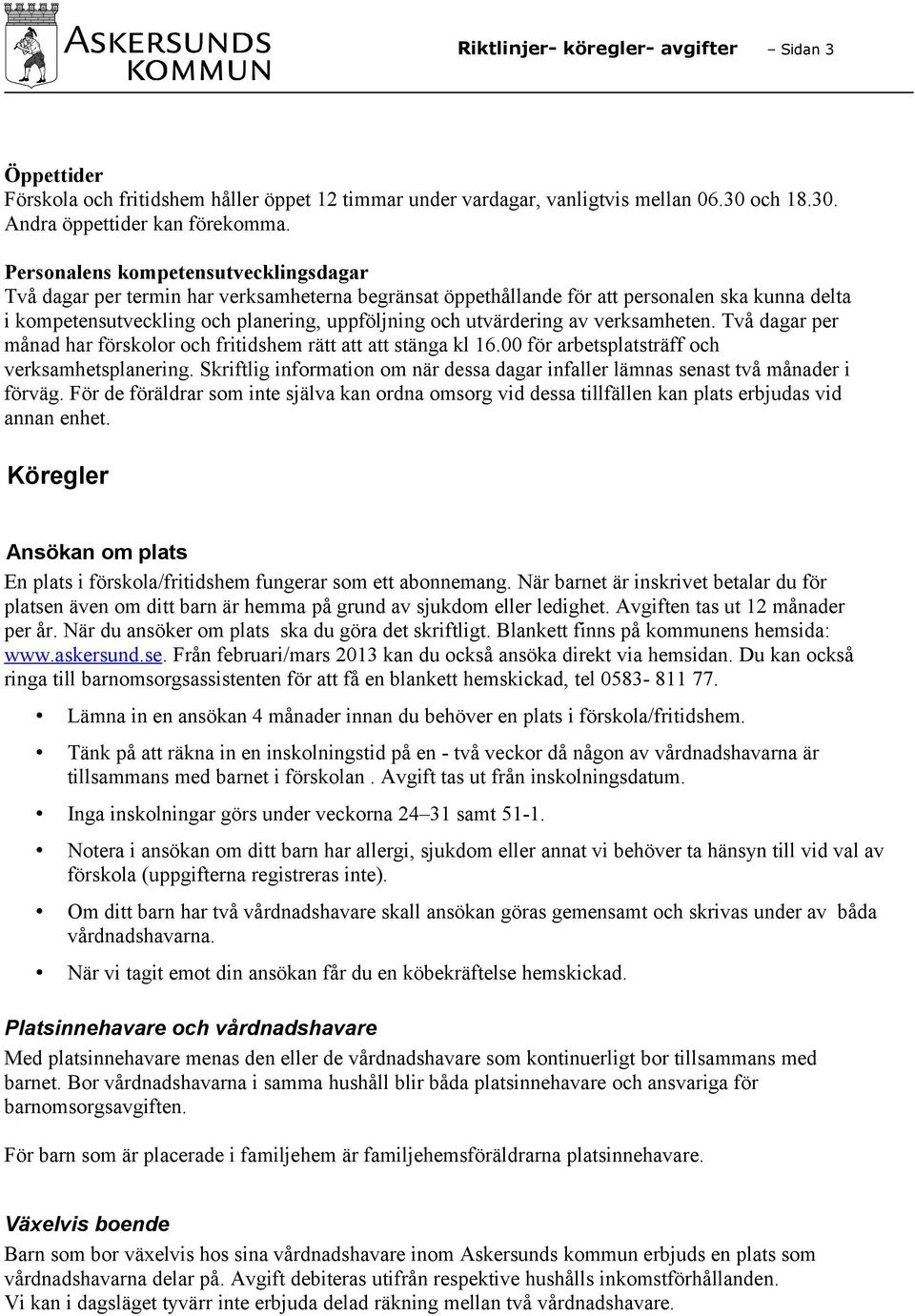 utvärdering av verksamheten. Två dagar per månad har förskolor och fritidshem rätt att att stänga kl 16.00 för arbetsplatsträff och verksamhetsplanering.