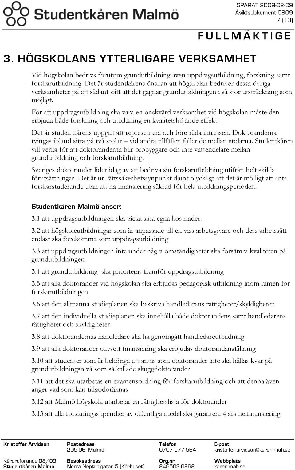 För att uppdragsutbildning ska vara en önskvärd verksamhet vid högskolan måste den erbjuda både forskning och utbildning en kvalitetshöjande effekt.