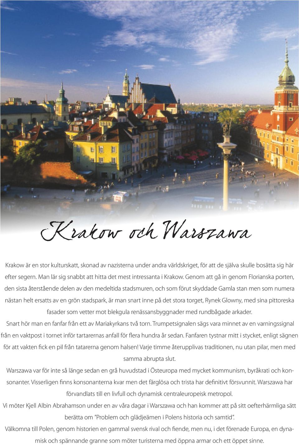 Genom att gå in genom Florianska porten, den sista återstående delen av den medeltida stadsmuren, och som förut skyddade Gamla stan men som numera nästan helt ersatts av en grön stadspark, är man