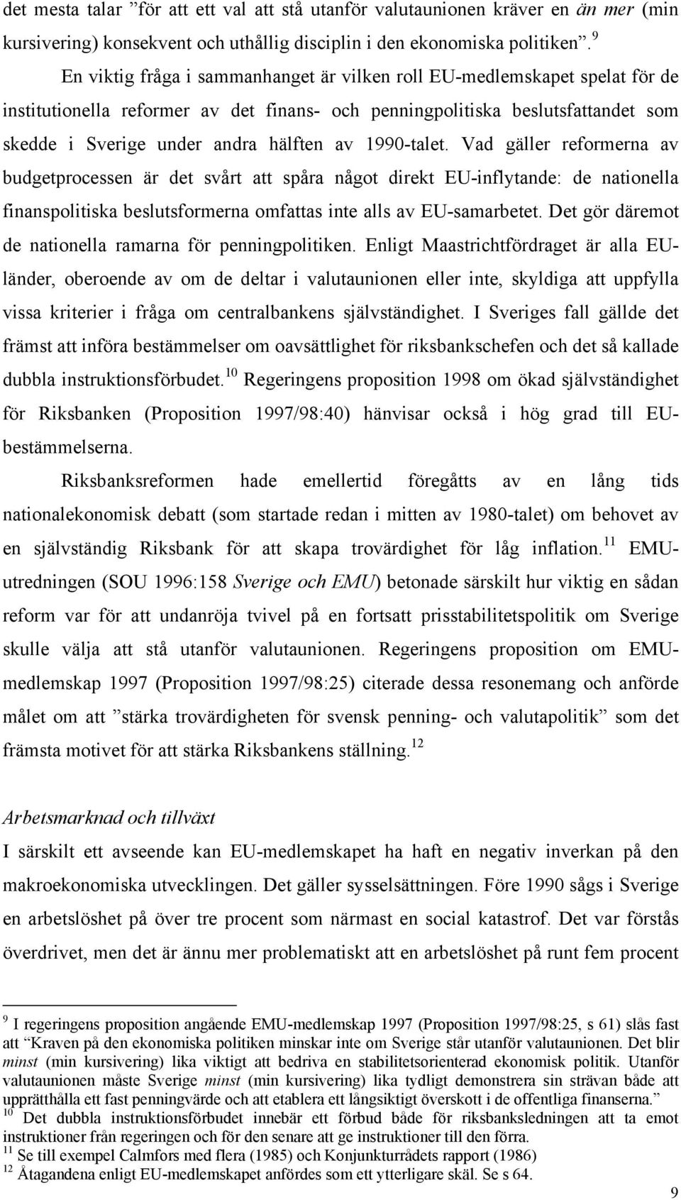 1990-talet. Vad gäller reformerna av budgetprocessen är det svårt att spåra något direkt EU-inflytande: de nationella finanspolitiska beslutsformerna omfattas inte alls av EU-samarbetet.