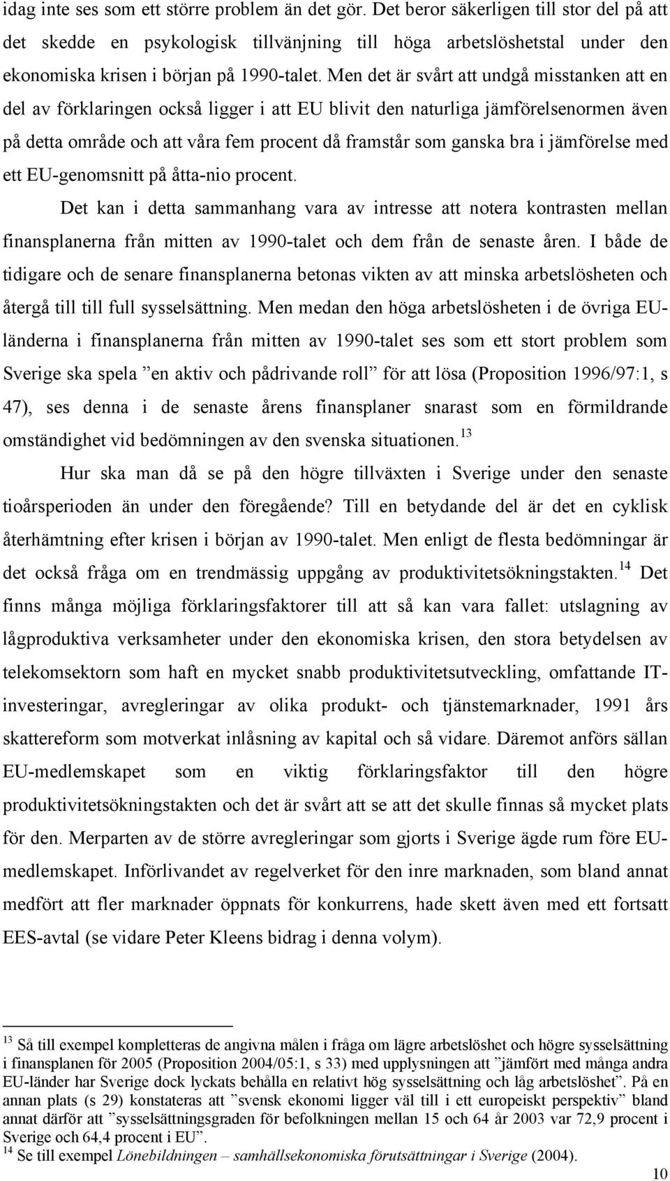 Men det är svårt att undgå misstanken att en del av förklaringen också ligger i att EU blivit den naturliga jämförelsenormen även på detta område och att våra fem procent då framstår som ganska bra i