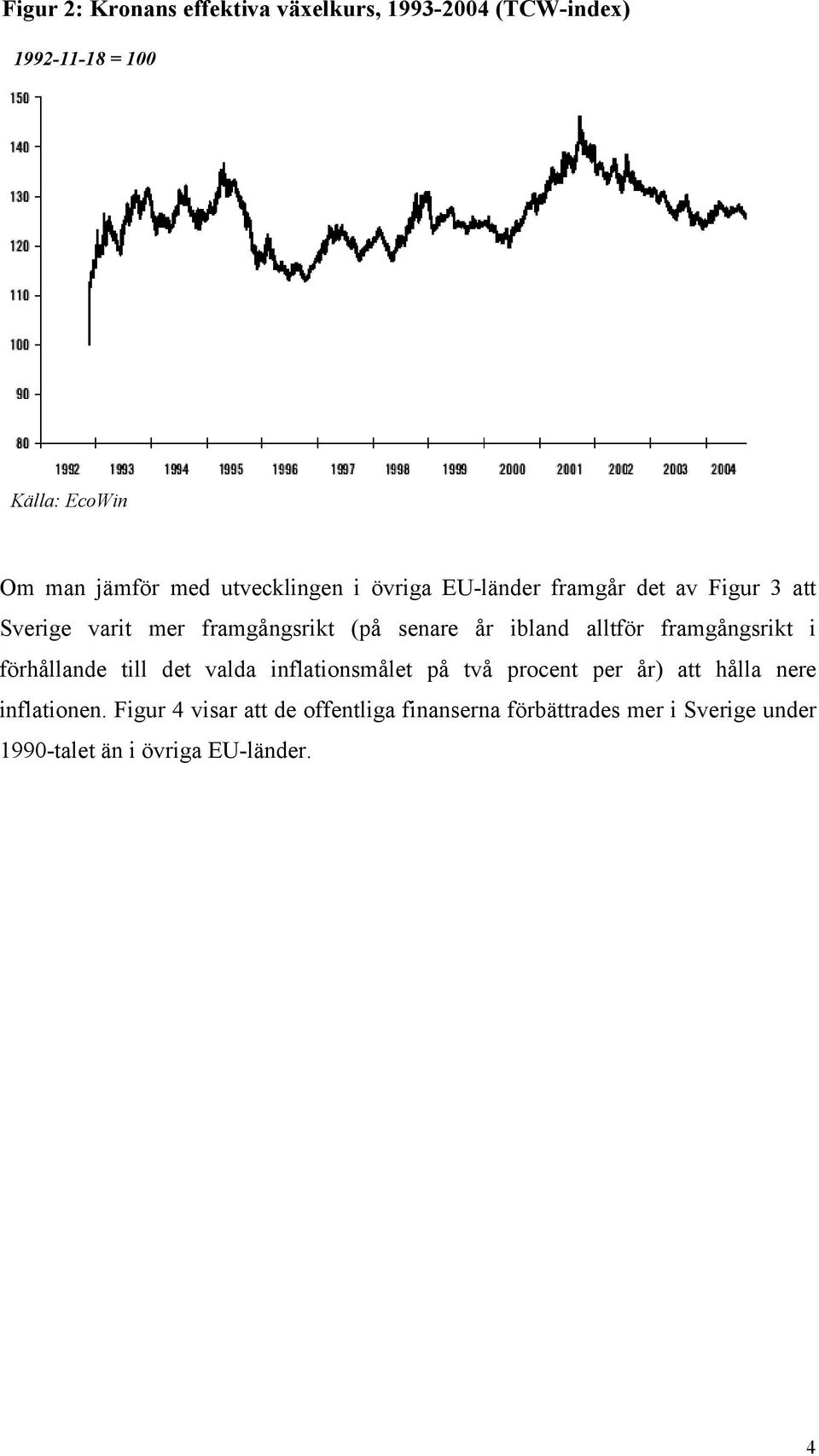 ibland alltför framgångsrikt i förhållande till det valda inflationsmålet på två procent per år) att hålla nere