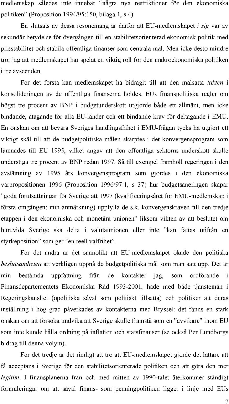 finanser som centrala mål. Men icke desto mindre tror jag att medlemskapet har spelat en viktig roll för den makroekonomiska politiken i tre avseenden.