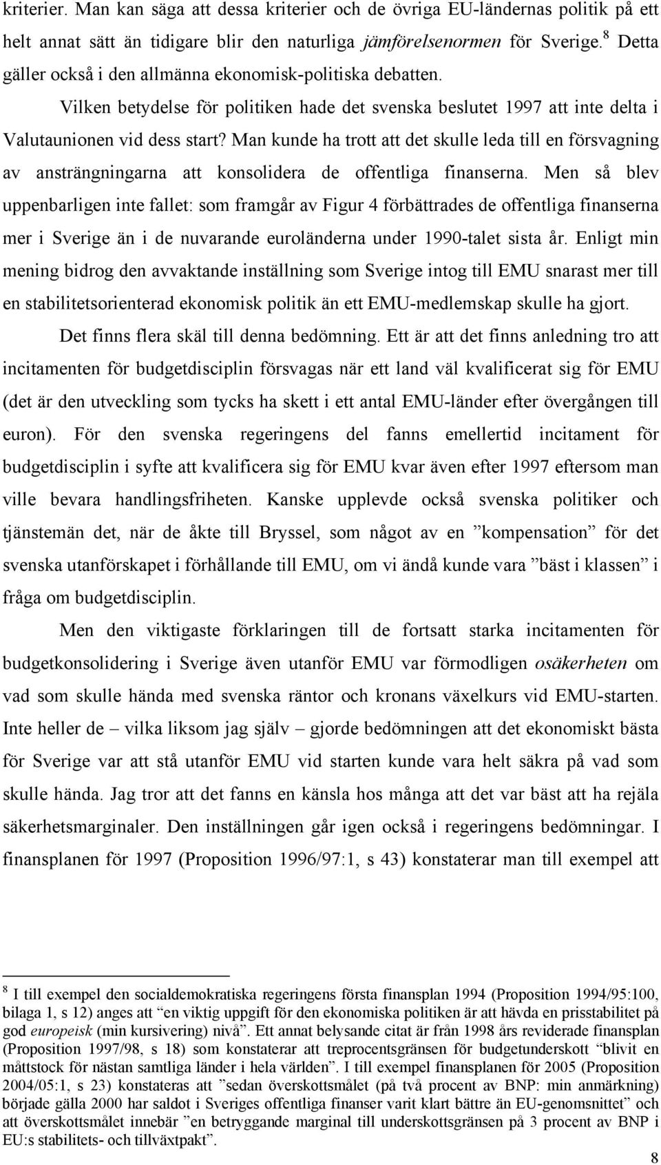 Man kunde ha trott att det skulle leda till en försvagning av ansträngningarna att konsolidera de offentliga finanserna.