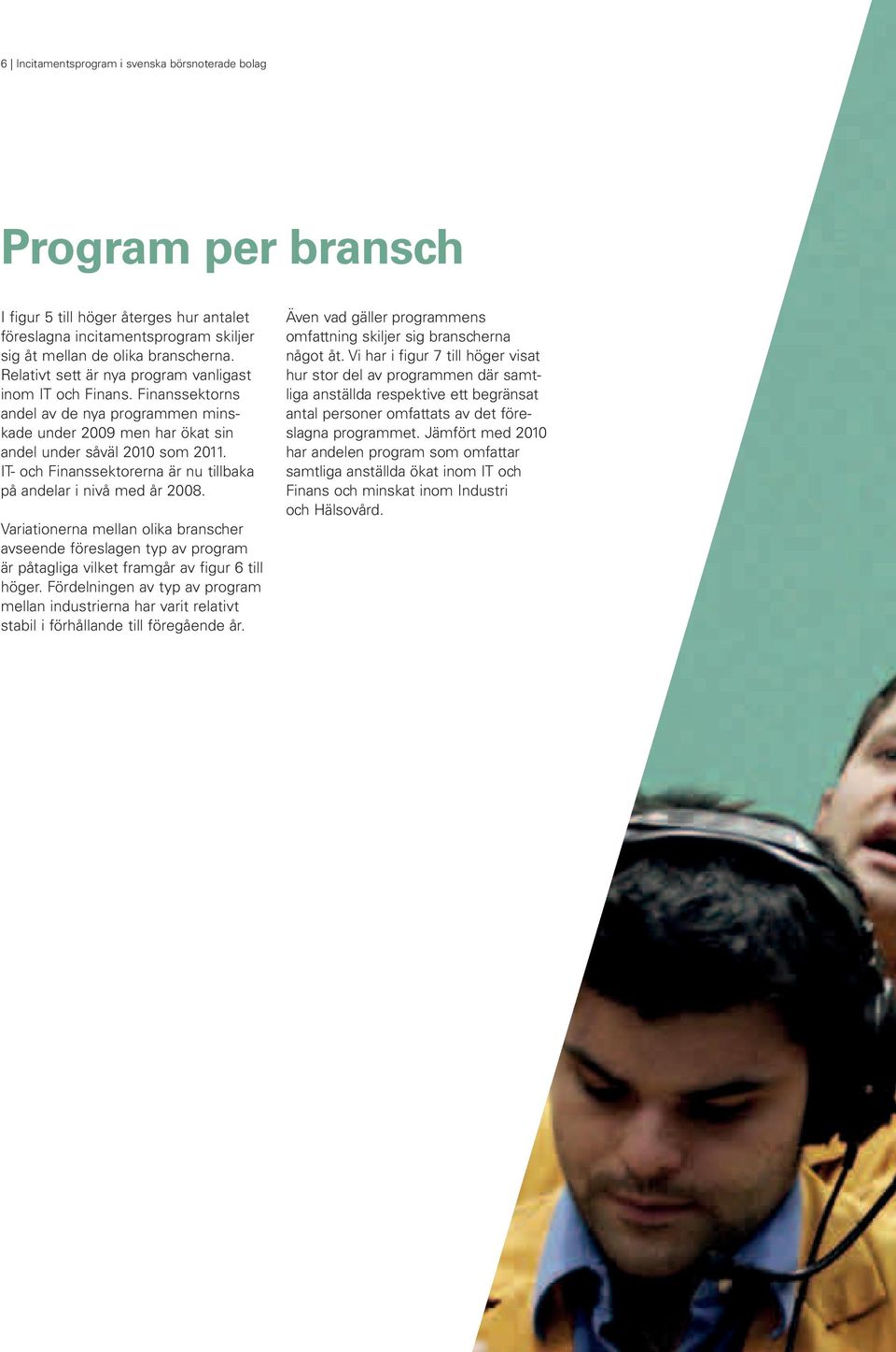 IT- och Finanssektorerna är nu tillbaka på andelar i nivå med år 2008. Variationerna mellan olika branscher avseende föreslagen typ av program är påtagliga vilket framgår av figur 6 till höger.