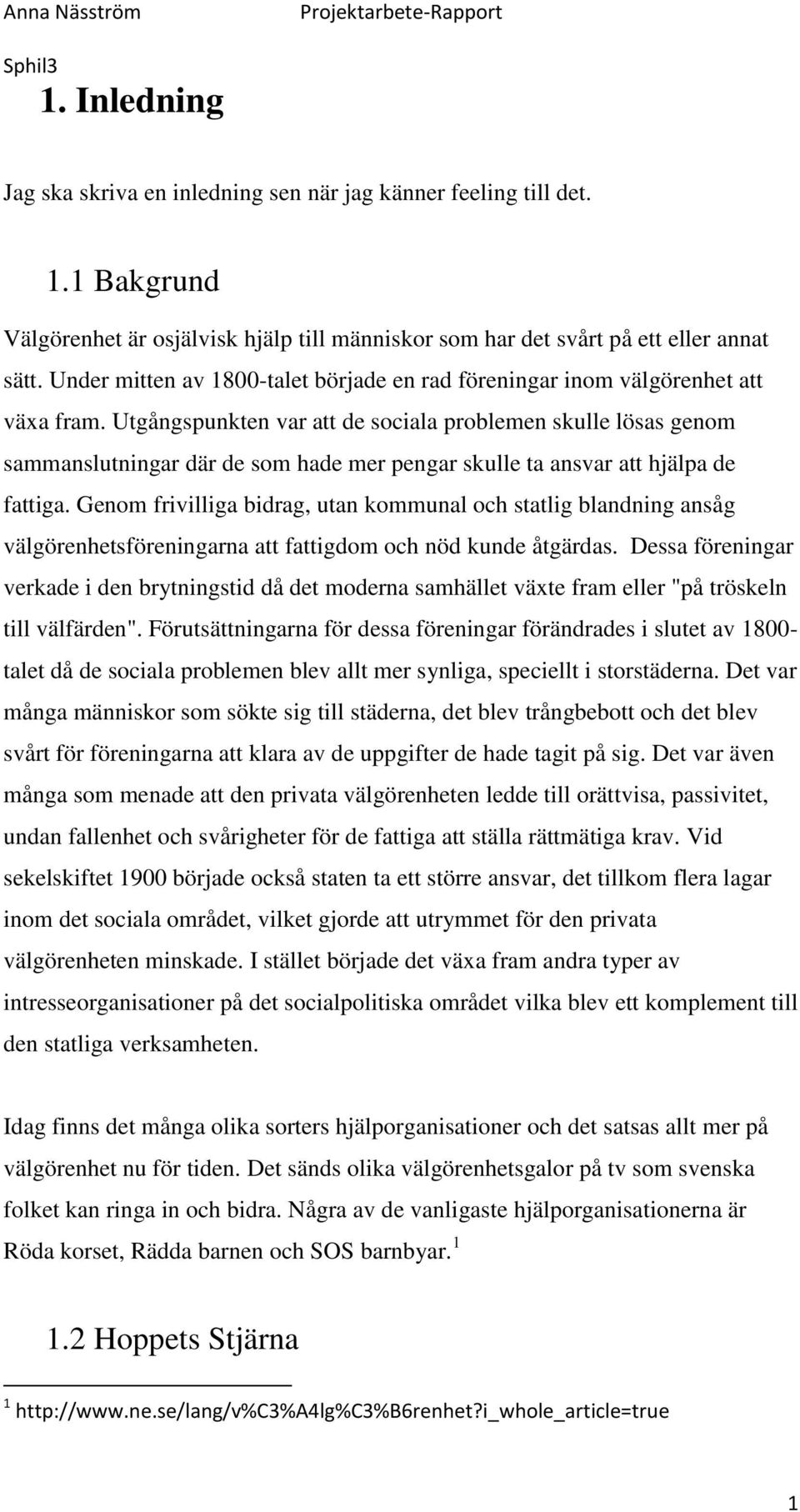 Utgångspunkten var att de sociala problemen skulle lösas genom sammanslutningar där de som hade mer pengar skulle ta ansvar att hjälpa de fattiga.