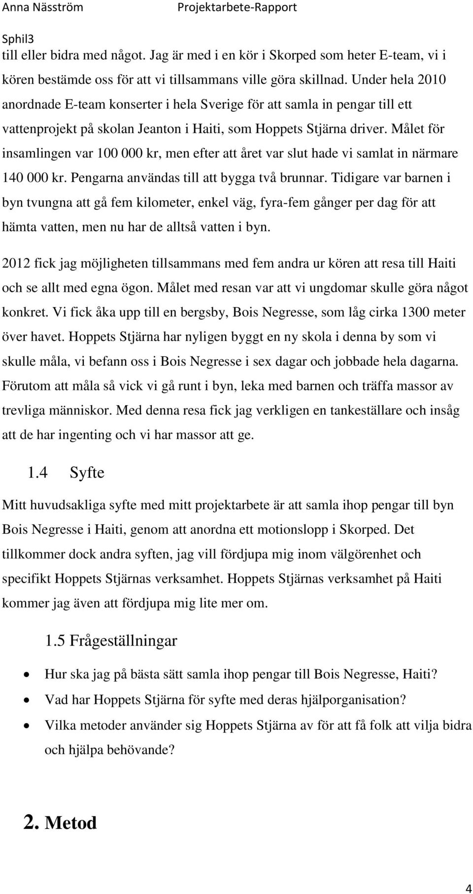 Målet för insamlingen var 100 000 kr, men efter att året var slut hade vi samlat in närmare 140 000 kr. Pengarna användas till att bygga två brunnar.