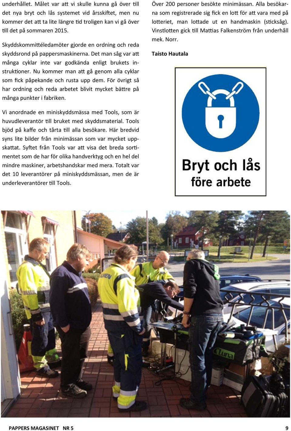 Nu kommer man a gå genom alla cyklar som fick påpekande och rusta upp dem. För övrigt så har ordning och reda arbetet blivit mycket bä re på många punkter i fabriken.