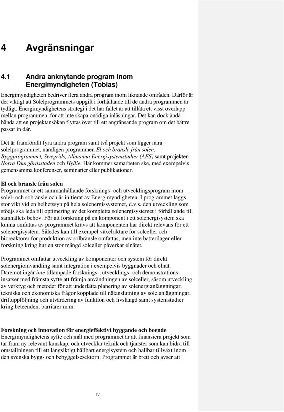 Energimyndighetens strategi i det här fallet är att tillåta ett visst överlapp mellan programmen, för att inte skapa onödiga inlåsningar.