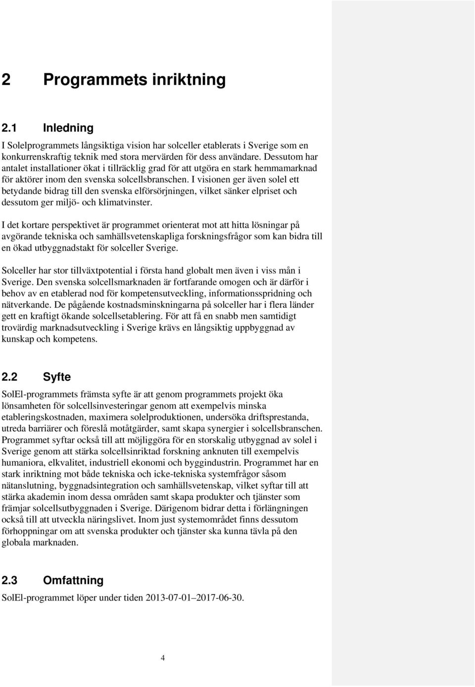 I visionen ger även solel ett betydande bidrag till den svenska elförsörjningen, vilket sänker elpriset och dessutom ger miljö- och klimatvinster.