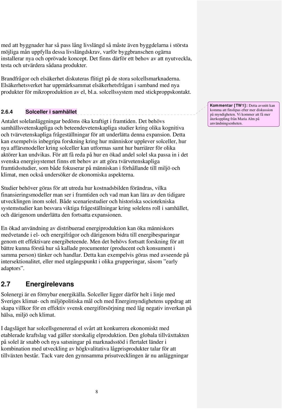 Elsäkerhetsverket har uppmärksammat elsäkerhetsfrågan i samband med nya produkter för mikroproduktion av el, bl.a. solcellssystem med stickproppskontakt. 2.6.