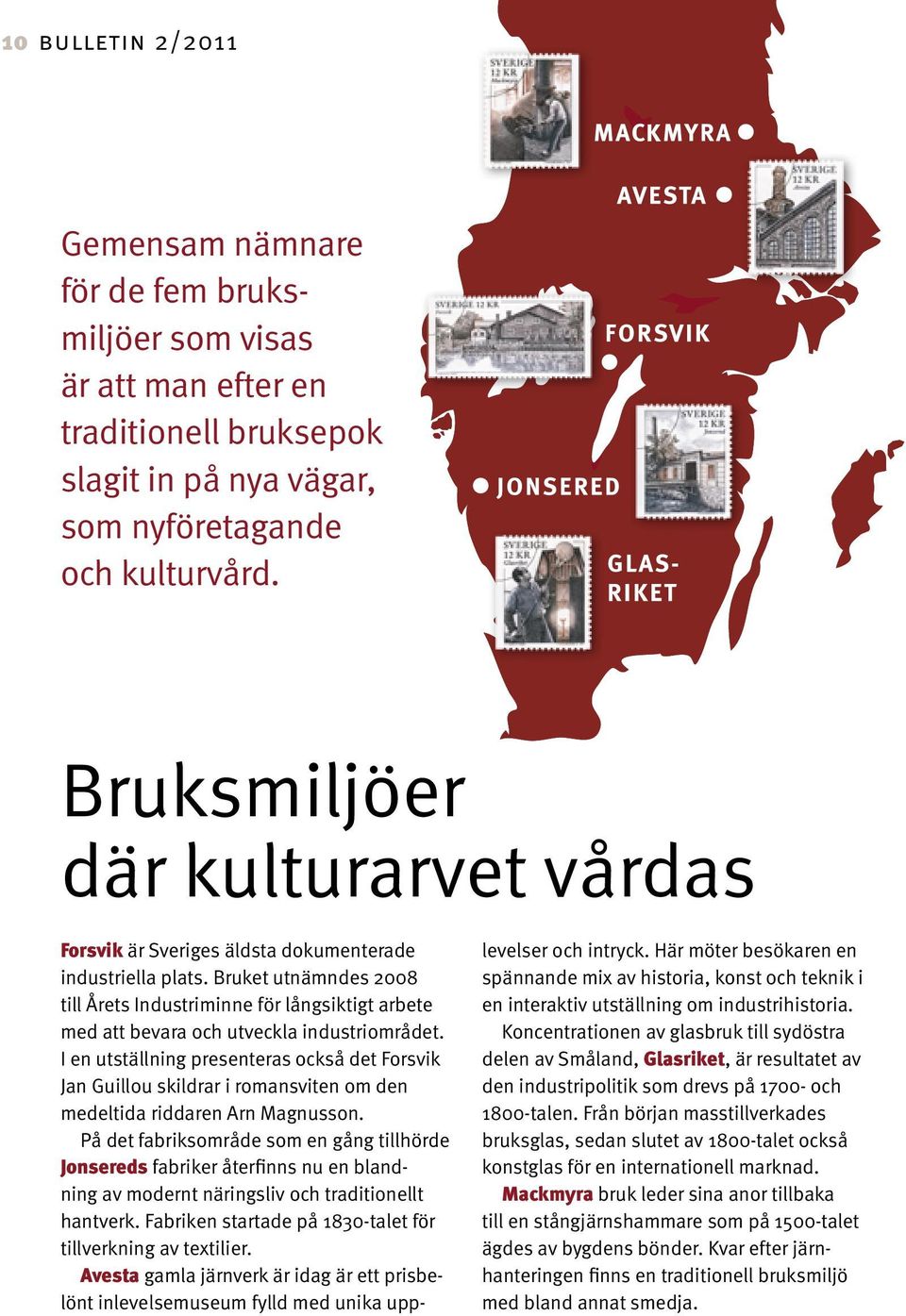 Bruket utnämndes 2008 till Årets Industriminne för långsiktigt arbete med att bevara och utveckla industriområdet.