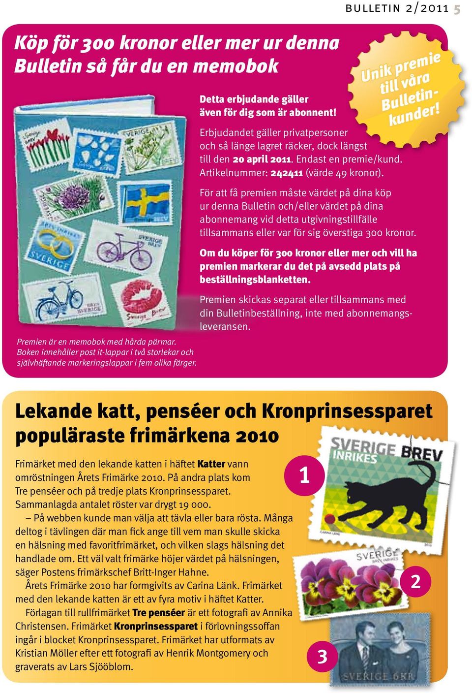 bulletin 2/2011 5 Erbjudandet gäller privatpersoner och så länge lagret räcker, dock längst till den 20 april 2011. Endast en premie/kund. Artikelnummer: 242411 (värde 49 kronor).