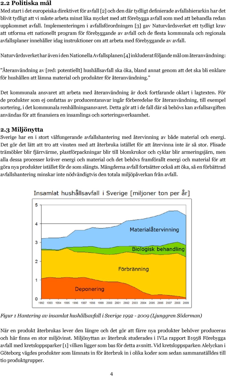 Implementeringen i avfallsförordningen [3] gav Naturvårdsverket ett tydligt krav att utforma ett nationellt program för förebyggande av avfall och de flesta kommunala och regionala avfallsplaner