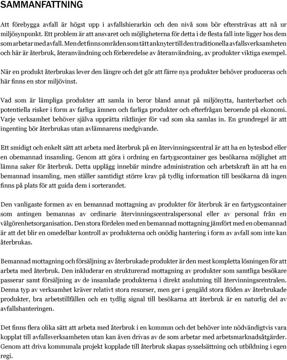 Men det finns områden som tätt anknyter till den traditionella avfallsverksamheten och här är återbruk, återanvändning och förberedelse av återanvändning, av produkter viktiga exempel.