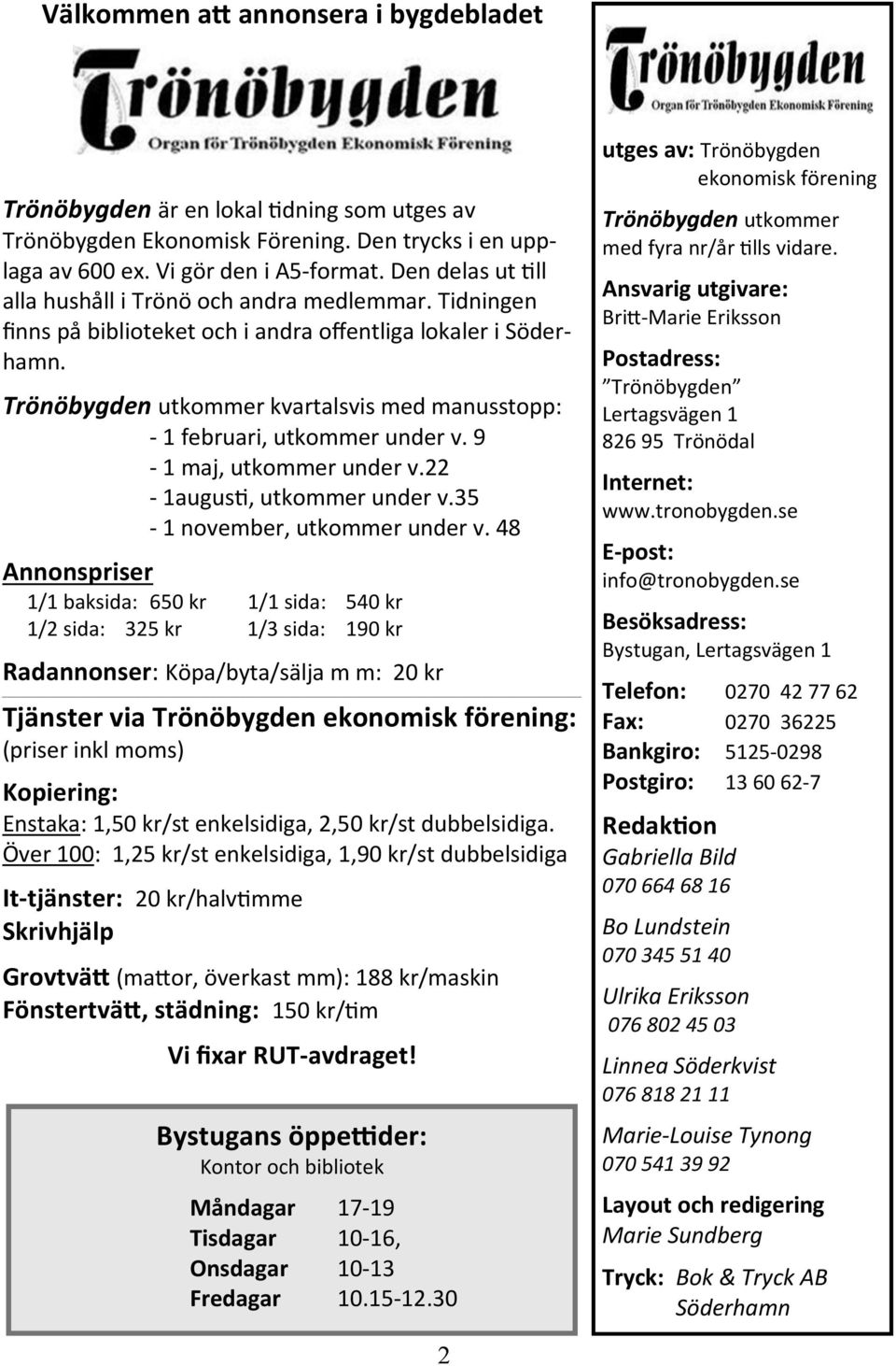 Trönöbygden utkommer kvartalsvis med manusstopp: - 1 februari, utkommer under v. 9-1 maj, utkommer under v.22-1augus, utkommer under v.35-1 november, utkommer under v.