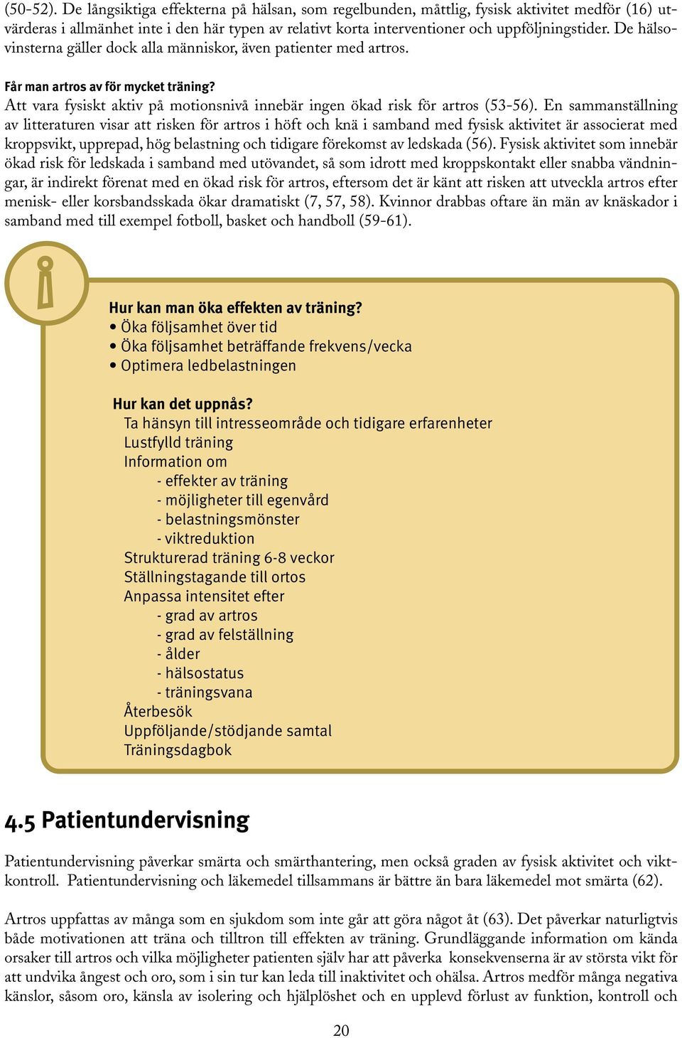 En sammanställning av litteraturen visar att risken för artros i höft och knä i samband med fysisk aktivitet är associerat med kroppsvikt, upprepad, hög belastning och tidigare förekomst av ledskada