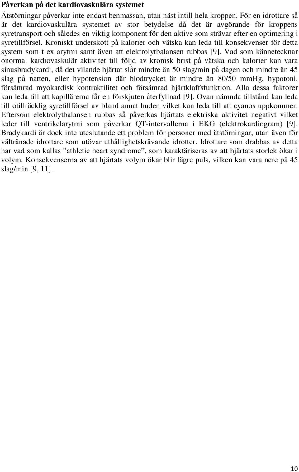 syretillförsel. Kroniskt underskott på kalorier och vätska kan leda till konsekvenser för detta system som t ex arytmi samt även att elektrolytbalansen rubbas [9].