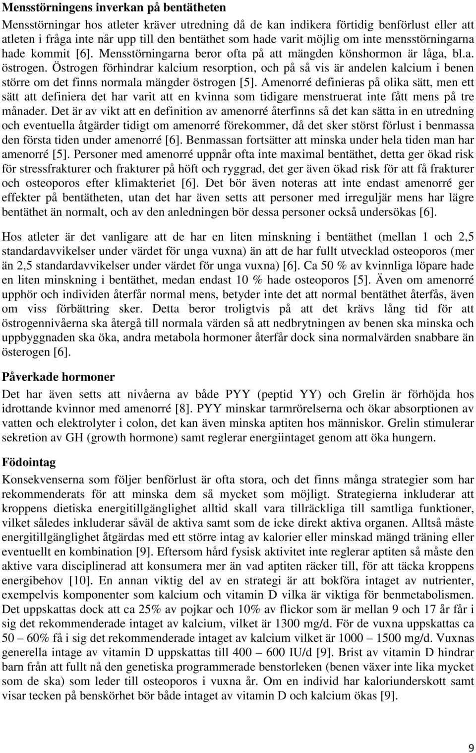 Östrogen förhindrar kalcium resorption, och på så vis är andelen kalcium i benen större om det finns normala mängder östrogen [5].