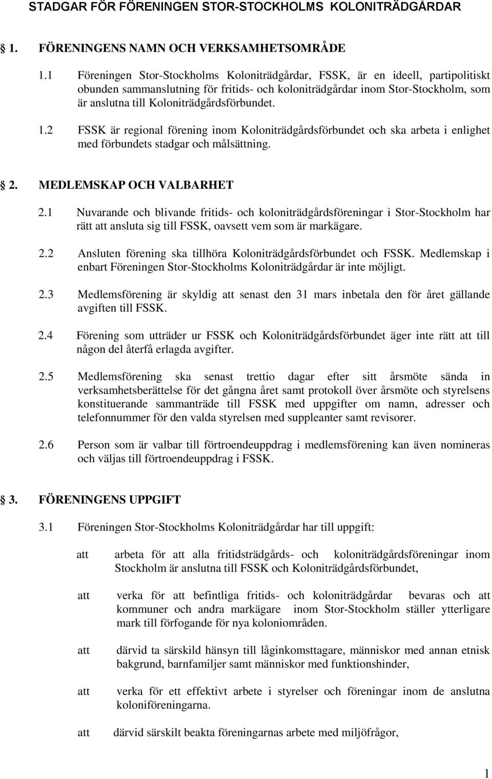 Koloniträdgårdsförbundet. 1.2 FSSK är regional förening inom Koloniträdgårdsförbundet och ska arbeta i enlighet med förbundets stadgar och målsättning. 2. MEDLEMSKAP OCH VALBARHET 2.