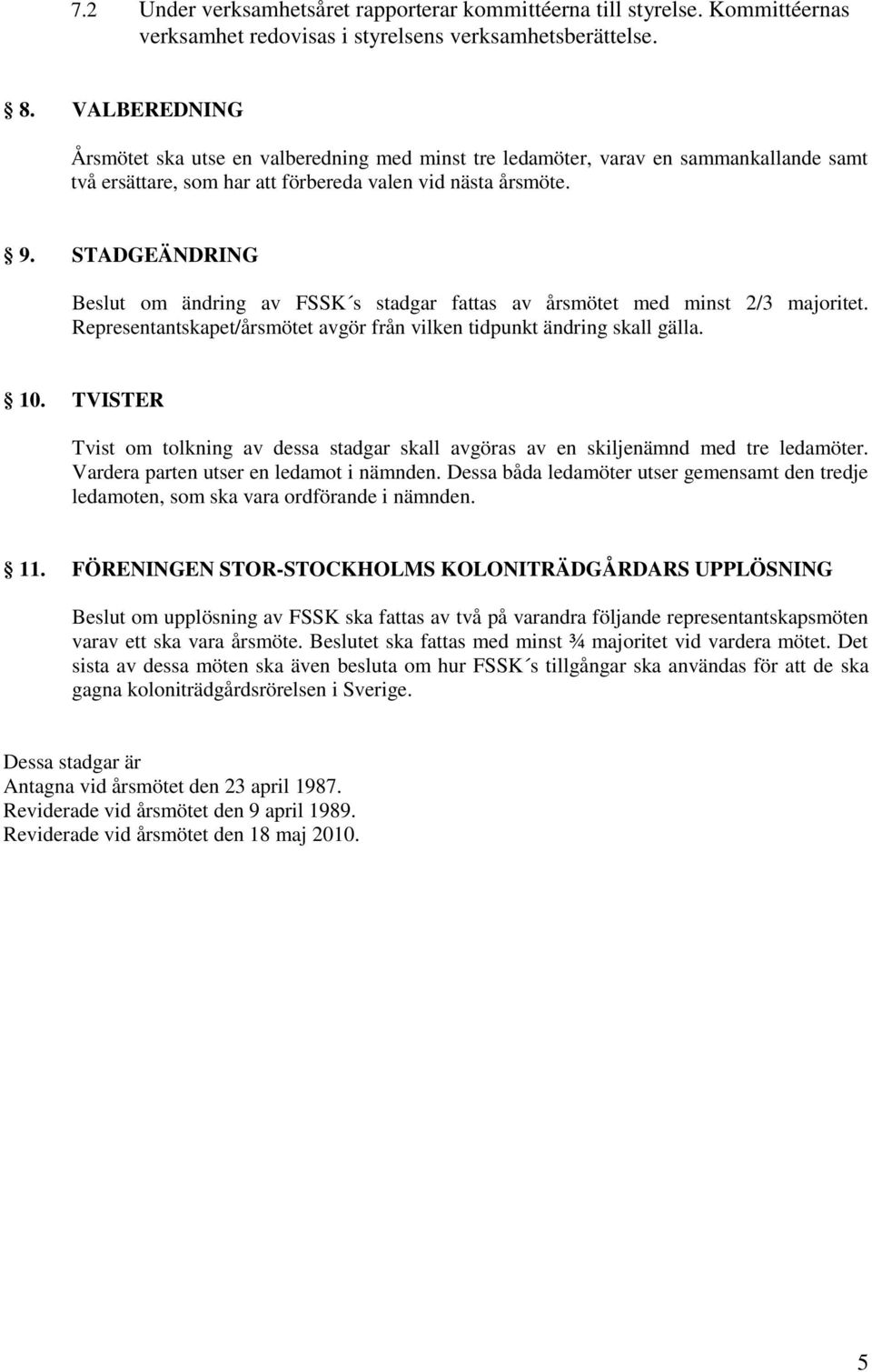 STADGEÄNDRING Beslut om ändring av FSSK s stadgar fas av årsmötet med minst 2/3 majoritet. Representantskapet/årsmötet avgör från vilken tidpunkt ändring skall gälla. 10.