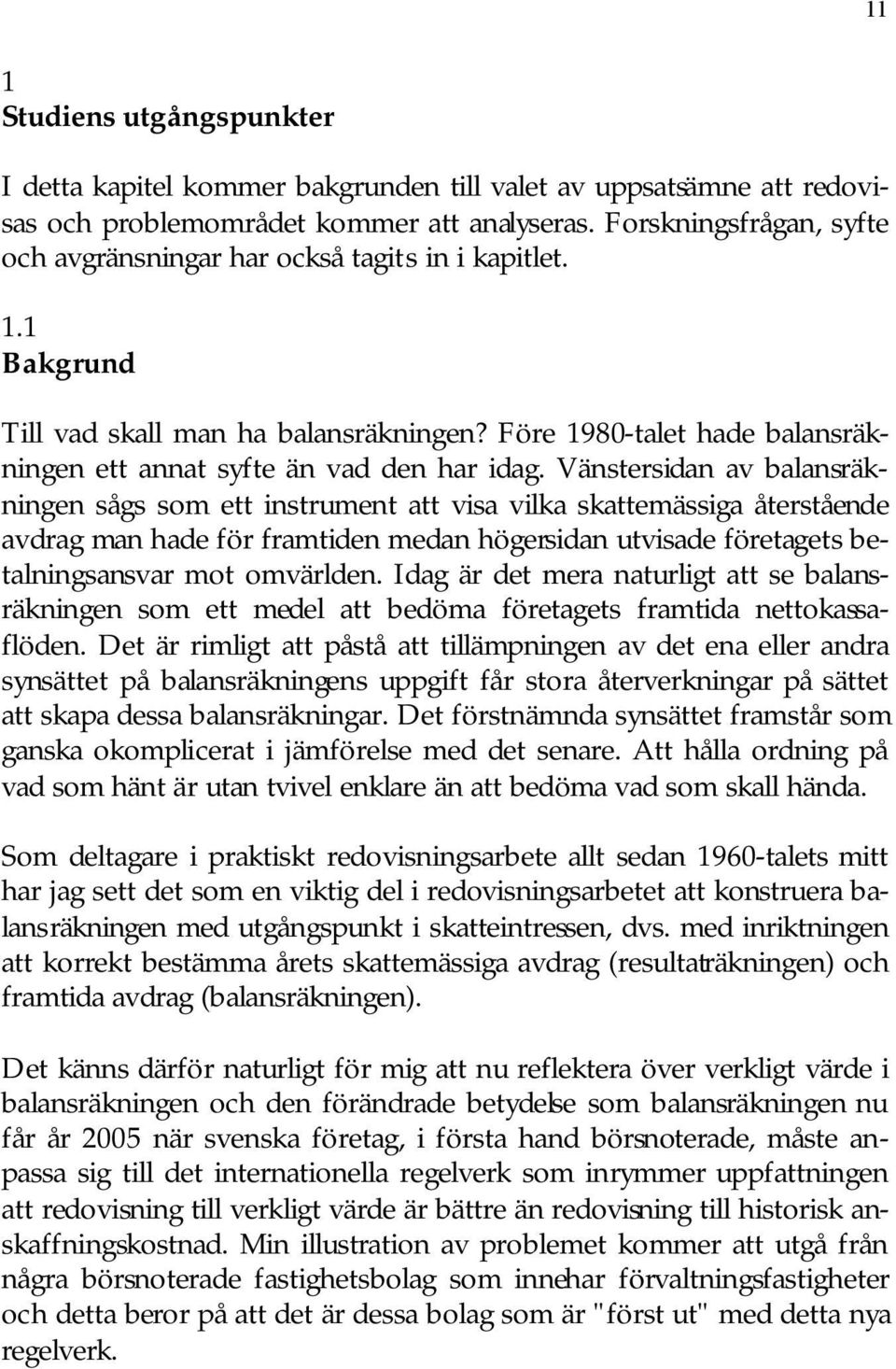 Vänstersidan av balansräkningen sågs som ett instrument att visa vilka skattemässiga återstående avdrag man hade för framtiden medan högersidan utvisade företagets betalningsansvar mot omvärlden.