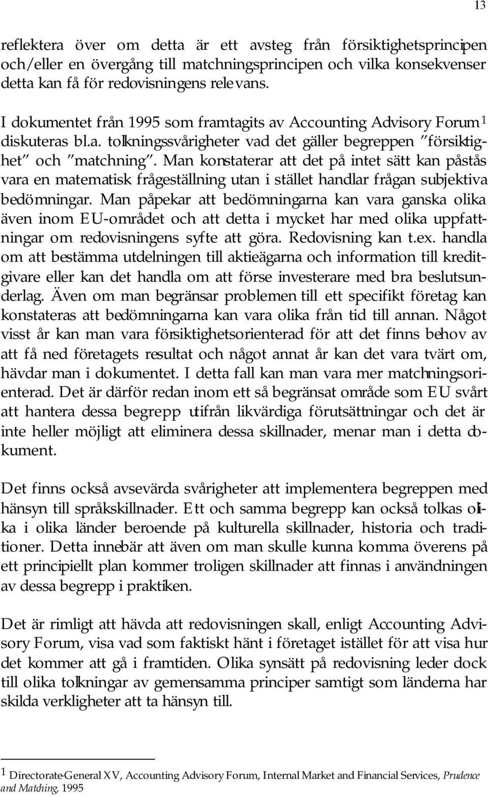 Man konstaterar att det på intet sätt kan påstås vara en matematisk frågeställning utan i stället handlar frågan subjektiva bedömningar.