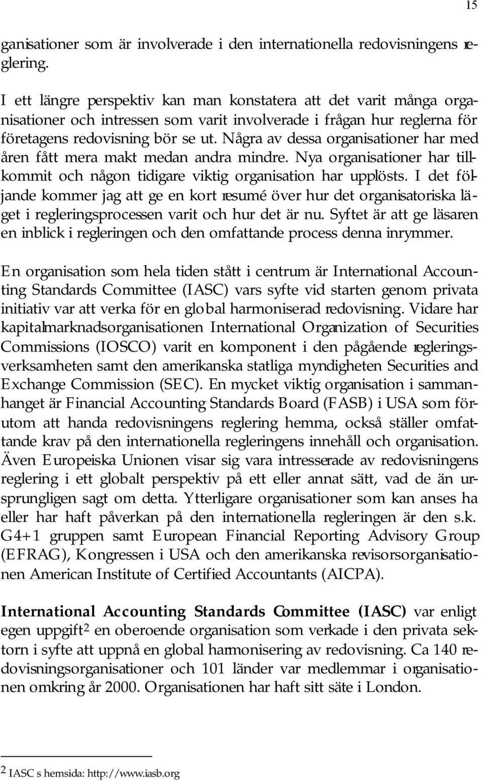 Några av dessa organisationer har med åren fått mera makt medan andra mindre. Nya organisationer har tillkommit och någon tidigare viktig organisation har upplösts.