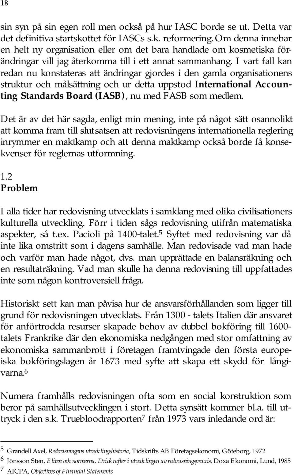 I vart fall kan redan nu konstateras att ändringar gjordes i den gamla organisationens struktur och målsättning och ur detta uppstod International Accounting Standards Board (IASB), nu med FASB som