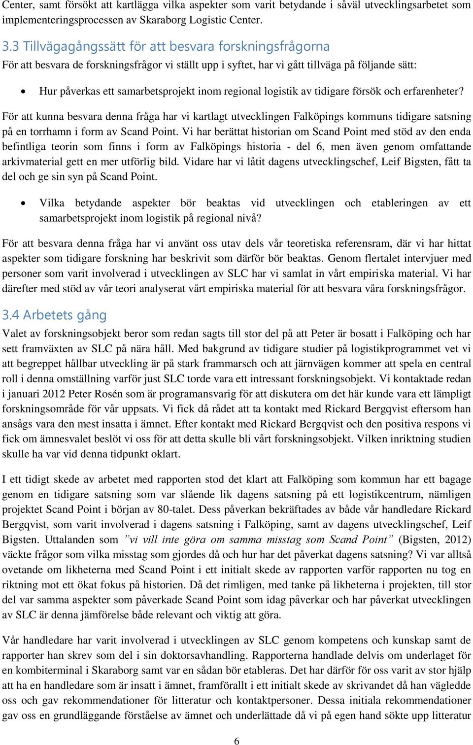 regional logistik av tidigare försök och erfarenheter? För att kunna besvara denna fråga har vi kartlagt utvecklingen Falköpings kommuns tidigare satsning på en torrhamn i form av Scand Point.