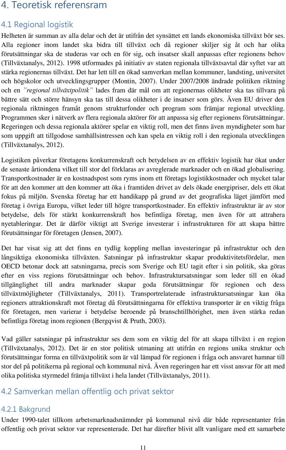 (Tillväxtanalys, 2012). 1998 utformades på initiativ av staten regionala tillväxtsavtal där syftet var att stärka regionernas tillväxt.